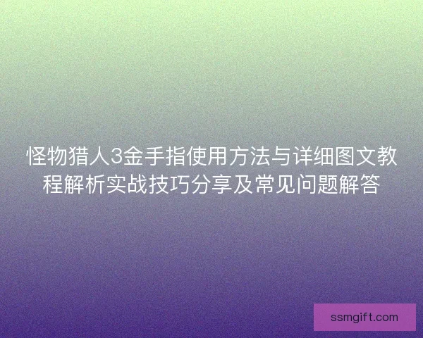 怪物猎人3金手指使用方法与详细图文教程解析实战技巧分享及常见问题解答 怪物猎人3金手指使用方法与详细图文教程解析实战技巧分享及常见问题解答